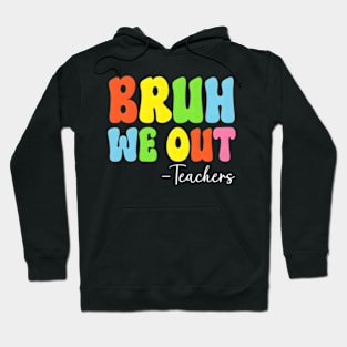 Bruh We Out Teachers Last Day Of School Hoodie